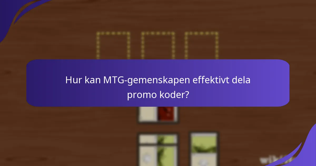 Hur kan MTG-gemenskapen effektivt dela promo koder?