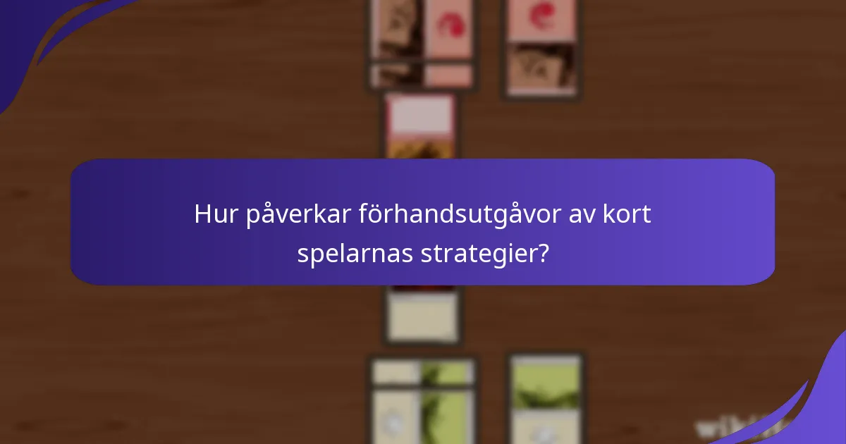 Hur påverkar förhandsutgåvor av kort spelarnas strategier?