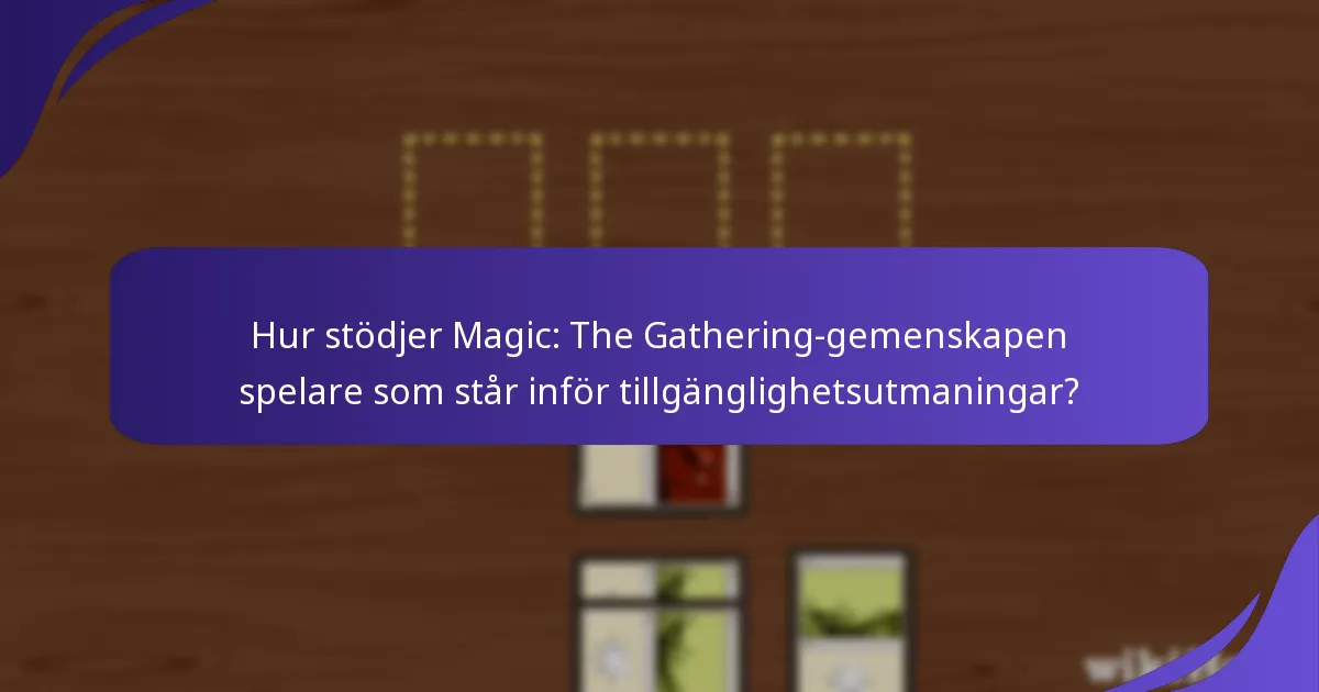 Hur stödjer Magic: The Gathering-gemenskapen spelare som står inför tillgänglighetsutmaningar?