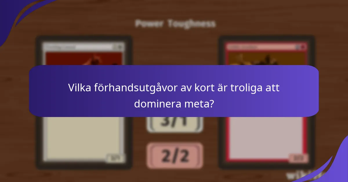 Vilka förväntade meta-förändringar kan komma från nya förhandsutgåvor av kort?